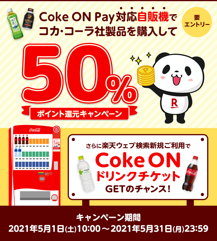 Coke ON Pay対応自販機でコカ・コーラ社製品を購入して50%ポイント還元キャンペーン さらに楽天ウェブ検索新規ご利用でCoke ONドリンクチケットGETのチャンス! キャンペーン期間:2021年5月1日(土)10:00～2021年5月31日(月)23:59