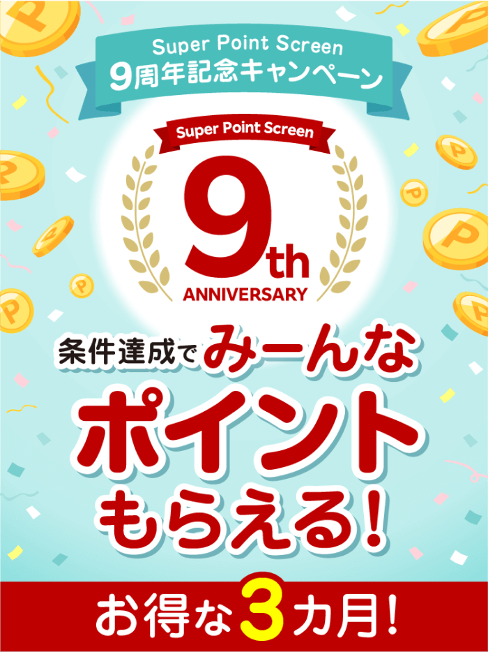 【Super Point Screen 9周年記念キャンペーン】 Super Point Screen 9th ANNIVERSARY 条件達成でみーんなポイントもらえる!お得な3ヶ月!