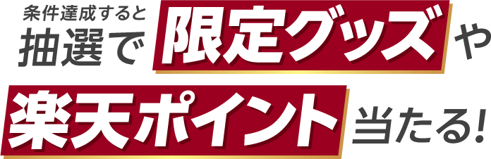 条件達成すると抽選で「限定グッズ」や「楽天ポイント」当たる！